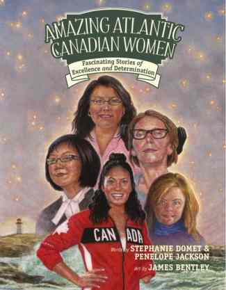 Amazing Atlantic Canadian Women: Fascinating Stories of Excellence and Determination